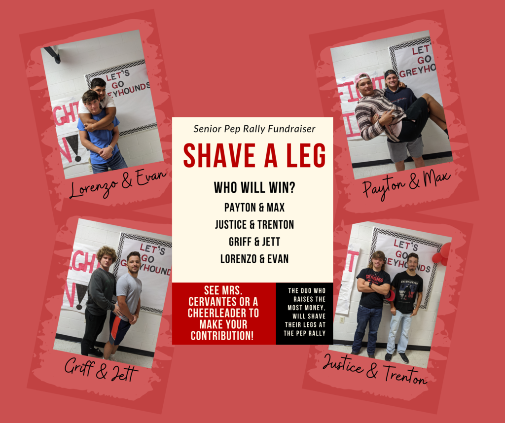 Shave A Leg - Senior Fundraiser The duo who raises the most money will shave their legs at the Senior Pep Rally! See a cheerleader or Mrs. Cervantes to make your contribution!