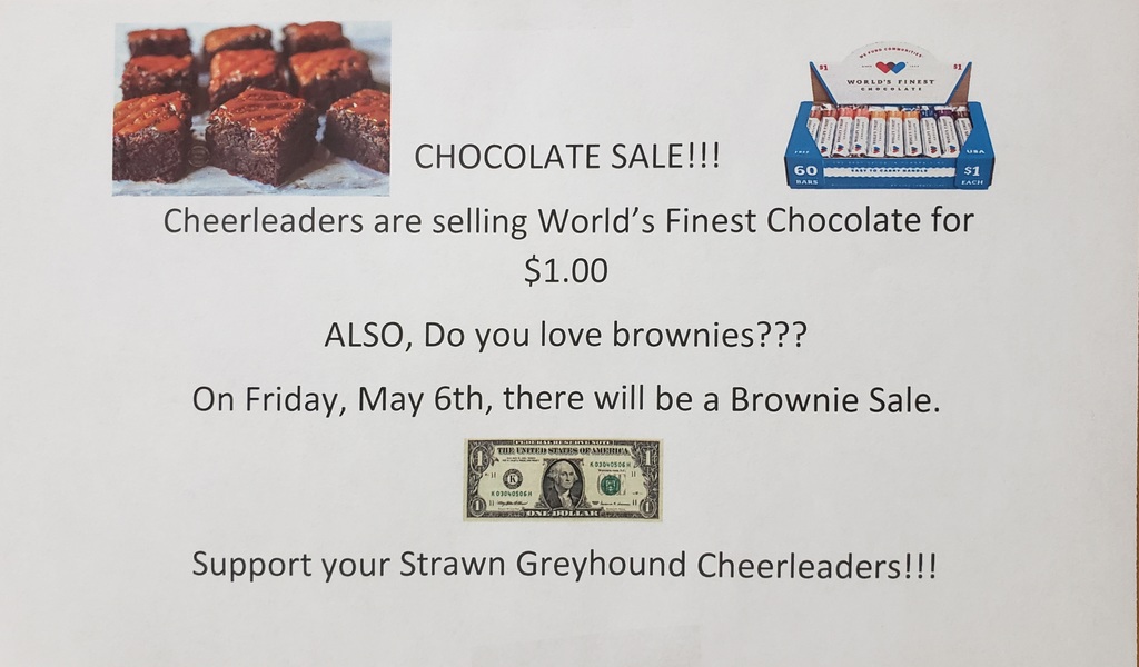 Cheerleaders are selling World's Finest Chocolate for $1 each, and they will have a Brownie sale on Friday, May 6th.