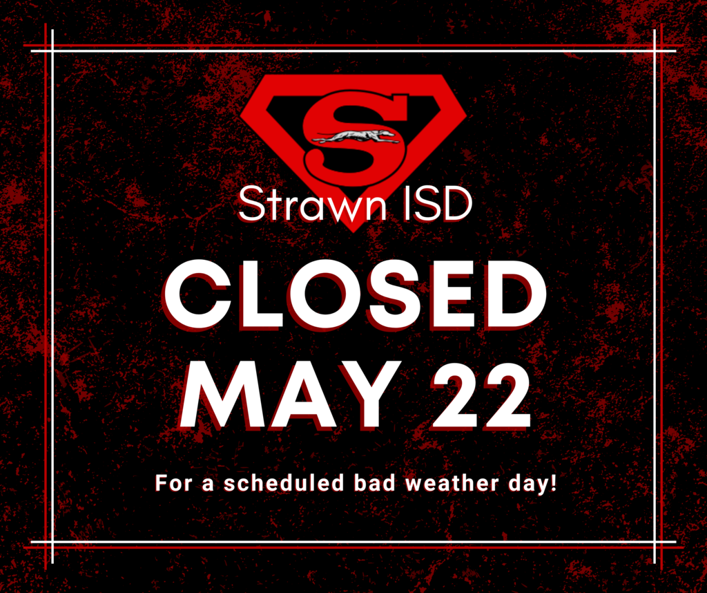 Strawn ISD will be closed Monday, May 22, 2023, for a scheduled Bad Weather Day.