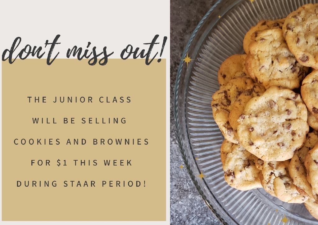 The Junior Class will be selling cookies and brownies for $1 this week during STAAR period. 